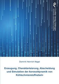 Produktbild: Erzeugung, Charakterisierung, Abscheidung und Simulation der Aerosoldynamik von K&uuml;hlschmierstoffnebeln