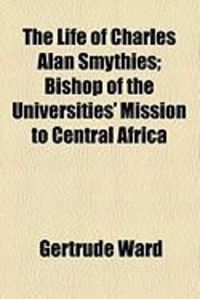 Produktbild: The Life of Charles Alan Smythies; Bishop of the Universities' Mission to Central Africa
