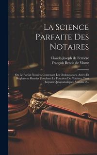 Produktbild: La Science Parfaite Des Notaires: Ou Le Parfait Notaire, Contenant Les Ordonnances, Arr&ecirc;ts Et R&egrave;glemens Rendus Touchant La Fonction De Notaires, Tant