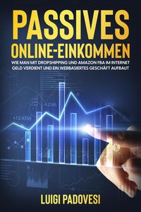 Produktbild: Passives Online-Einkommen: Wie man mit Dropshipping und Amazon FBA Geld im Internet verdient und ein webbasiertes Gesch&auml;ft aufbaut