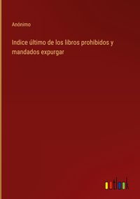Produktbild: Indice &uacute;ltimo de los libros prohibidos y mandados expurgar