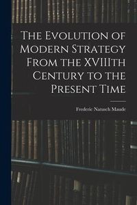 Produktbild: The Evolution of Modern Strategy From the XVIIIth Century to the Present Time