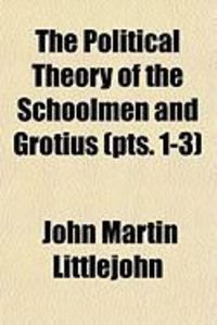 Produktbild: The Political Theory of the Schoolmen and Grotius (Pts. 1-3)