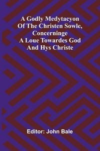 Produktbild: A godly medytacyon of the christen sowle, concerninge a loue towardes God and hys Christe