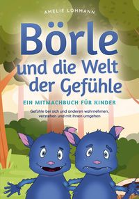 Produktbild: B&ouml;rle und die Welt der Gef&uuml;hle - Ein Mitmachbuch f&uuml;r Kinder: Gef&uuml;hle bei sich und anderen wahrnehmen, verstehen und mit ihnen umgehen