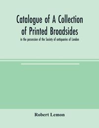 Produktbild: Catalogue of a collection of printed broadsides, in the possession of the Society of antiquaries of London