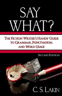 Produktbild: Say What? Second Edition: The Fiction Writer's Handy Guide to Grammar, Punctuation, and Word Usage (The Writer's Toolbox Series, #1)