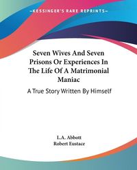 Produktbild: Abbott, L: Seven Wives And Seven Prisons Or Experiences In T