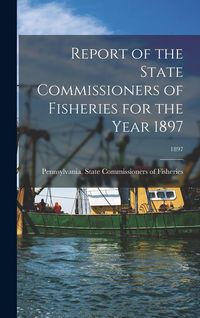 Produktbild: Report of the State Commissioners of Fisheries for the Year 1897; 1897