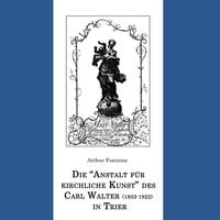 Produktbild: Die "Anstalt f&uuml;r kirchliche Kunst" des Carl Walter (1833-1922) in Trier