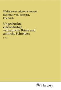 Produktbild: Ungedruckte eigenh&auml;ndige vertrauliche Briefe und amtliche Schreiben