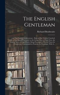 Produktbild: The English Gentleman;; and The English Gentlewoman: : Both in One Volume Couched, and in One Modell Portrayed: to the Living Glory of Their Sexe, the