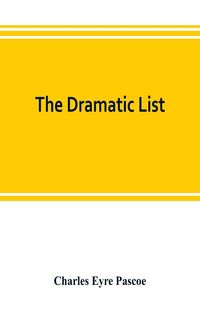 Produktbild: The dramatic list; a record of the principal performances of living actors and actresses of the British stage