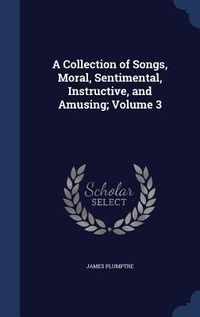 Produktbild: A Collection of Songs, Moral, Sentimental, Instructive, and Amusing; Volume 3