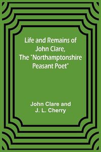 Produktbild: Life and Remains of John Clare, The "Northamptonshire Peasant Poet"