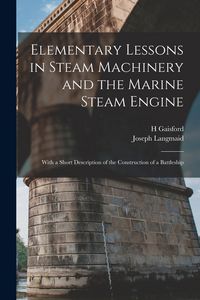Produktbild: Elementary Lessons in Steam Machinery and the Marine Steam Engine: With a Short Description of the Construction of a Battleship