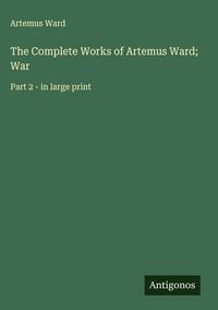 Produktbild: The Complete Works of Artemus Ward; War
