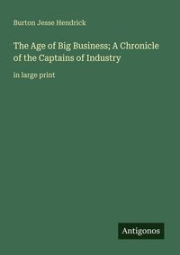 Produktbild: The Age of Big Business; A Chronicle of the Captains of Industry