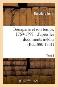 Produktbild: Bonaparte Et Son Temps, 1769-1799: d'Apr&egrave;s Les Documents In&eacute;dits. Tome 2 (&Eacute;d.1880-1881)