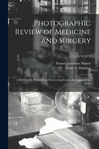 Produktbild: Photographic Review of Medicine and Surgery: a Bi-monthly Illustration of Interesting Cases, Accompanied by Notes; 1, (1870-1871)