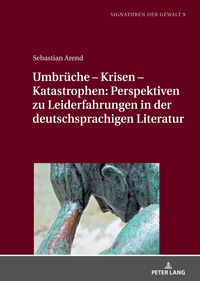 Produktbild: Umbr&uuml;che &ndash; Krisen &ndash; Katastrophen: Perspektiven zu Leiderfahrungen in der deutschsprachigen Literatur