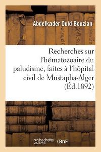Produktbild: Recherches Sur l'H&eacute;matozoaire Du Paludisme, Faites &Agrave; l'H&ocirc;pital Civil de Mustapha-Alger