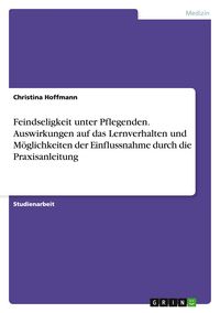 Produktbild: Feindseligkeit unter Pflegenden. Auswirkungen auf das Lernverhalten und M&ouml;glichkeiten der Einflussnahme durch die Praxisanleitung