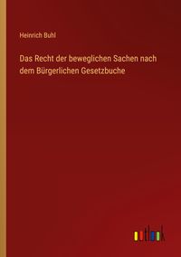 Produktbild: Das Recht der beweglichen Sachen nach dem B&uuml;rgerlichen Gesetzbuche