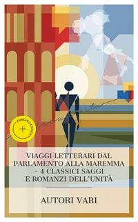 Produktbild: Viaggi Letterari dal Parlamento alla Maremma - 4 Classici Saggi e Romanzi dell'Unit&agrave;