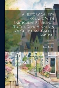 Produktbild: A History Of New England With Particular Reference To The Denomination Of Christians Called Baptists; Volume 2