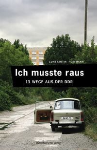 Produktbild: Ich musste raus. 13 Wege aus der DDR