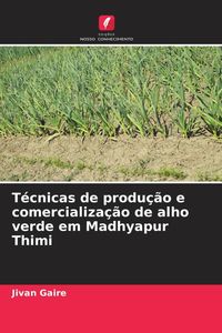 Produktbild: T&eacute;cnicas de produ&ccedil;&atilde;o e comercializa&ccedil;&atilde;o de alho verde em Madhyapur Thimi