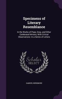 Produktbild: Specimens of Literary Resemblance: In the Works of Pope, Gray, and Other Celebrated Writers; With Critical Observations: In a Series of Letters