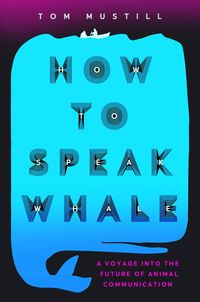 Bild vom Artikel How to Speak Whale: The Power and Wonder of Listening to Animals vom Autor Tom Mustill