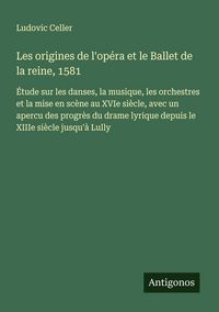 Produktbild: Les origines de l'op&eacute;ra et le Ballet de la reine, 1581