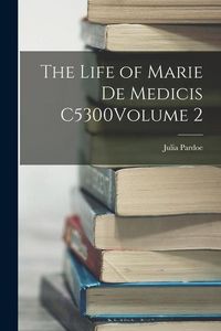 Produktbild: The Life of Marie de Medicis C5300Volume 2