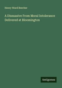 Produktbild: A Dissuasive From Moral Intolerance Delivered at Bloomington