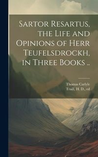 Produktbild: Sartor Resartus, the Life and Opinions of Herr Teufelsdrockh, in Three Books ..