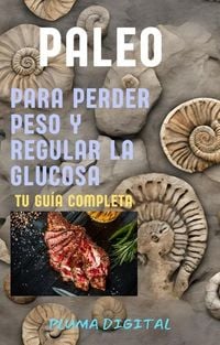 Produktbild: Paleo para Perder Peso y Regular la Glucosa: Tu Gu&iacute;a Completa