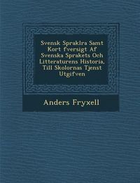 Produktbild: Svensk Sprakl Ra Samt Kort Fversigt AF Svenska Sprakets Och Litteraturens Historia, Till Skolornas Tjenst Utgifven