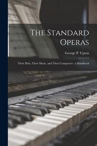 Produktbild: The Standard Operas: Their Plots, Their Music, and Their Composers: a Handbook