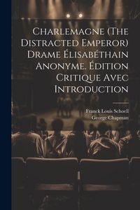 Produktbild: Charlemagne (The Distracted Emperor) Drame &Eacute;lisab&eacute;thain Anonyme. &Eacute;dition Critique Avec Introduction