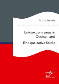 Produktbild: Linksextremismus in Deutschland. Eine qualitative Studie