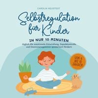 Produktbild: Selbstregulation f&uuml;r Kinder: In nur 10 Minuten t&auml;glich die emotionale Entwicklung, Impulskontrolle und Emotionsregulation spielerisch f&ouml;rdern | von 6 bis 10 Jahren