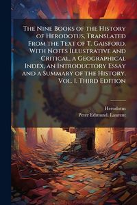 Produktbild: The Nine Books of the History of Herodotus, Translated From the Text of T. Gaisford. With Notes Illustrative and Critical, a Geographical Index, an Introductory Essay and a Summary of the History. Vol. I. Third Edition