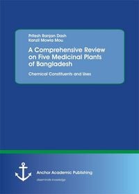 Produktbild: A Comprehensive Review on Five Medicinal Plants of Bangladesh. Chemical Constituents and Uses