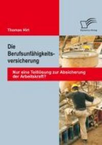 Produktbild: Die Berufsunf&auml;higkeitsversicherung: Nur eine Teill&ouml;sung zur Absicherung der Arbeitskraft?