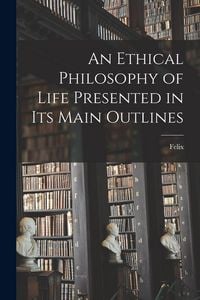 Produktbild: An Ethical Philosophy of Life Presented in Its Main Outlines