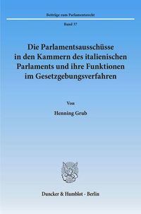 Produktbild: Die Parlamentsaussch&uuml;sse in den Kammern des italienischen Parlaments und ihre Funktionen im Gesetzgebungsverfahren.
