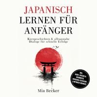 Produktbild: Japanisch lernen f&uuml;r Anf&auml;nger: Kurzgeschichten & alltagsnahe Dialoge f&uuml;r schnelle Erfolge &ndash; inkl. Audio, Vokabeln, Grammatik, Hiragana/Katakana & Mitmach-&Uuml;bungen